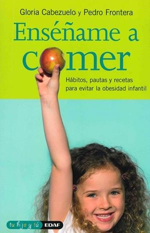 ENSEÑAME A COMER.HABITOS.PAUTAS Y RECETAS PARA EVITAR OBESID | 9788441417090 | CABEZUELO, GLORIA / FRONTERA, PEDRO | Llibreria La Gralla | Llibreria online de Granollers