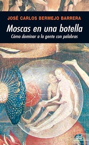 MOSCAS EN UNA BOTELLA.COMO DOMINAR A LA GENTE CON PALABRAS | 9788446024569 | BERMEJO, JOSE CARLOS | Llibreria La Gralla | Llibreria online de Granollers