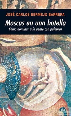 MOSCAS EN UNA BOTELLA.COMO DOMINAR A LA GENTE CON PALABRAS | 9788446024569 | BERMEJO, JOSE CARLOS | Llibreria La Gralla | Librería online de Granollers