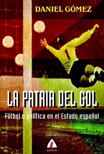 PATRIA DEL GOL, LA. FUTBOL Y POLITICA EN EL ESTADO ESPAÑOL | 9788496643970 | GOMEZ, DANIEL | Llibreria La Gralla | Librería online de Granollers