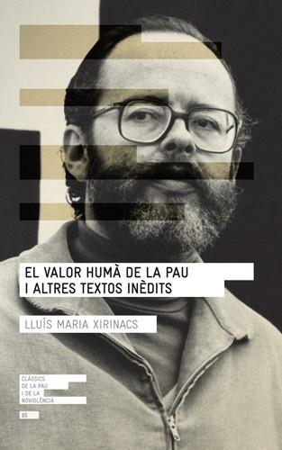 VALOR HUMÀ DE LA PAU I ALTRES TEXTOS INÈDITS, EL (CLÀSSICS DE LA PAU I LA NOVIOLÈNCIA, 5) | 9788415307075 | XIRINACS, LLUÍS MARIA | Llibreria La Gralla | Llibreria online de Granollers