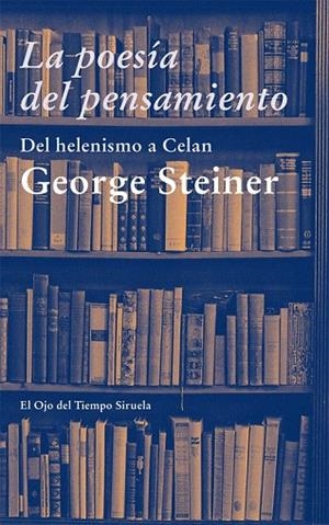 POESÍA DEL PENSAMIENTO, LA. DEL HELENISMO A CELAN | 9788498418064 | STEINER, GEORGE | Llibreria La Gralla | Llibreria online de Granollers
