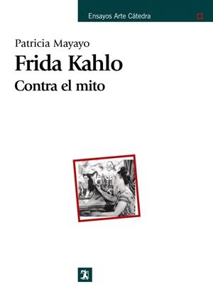 FRIDA KAHLO.CONTRA EL MITO | 9788437624525 | MAYAYO, PATRICIA | Llibreria La Gralla | Librería online de Granollers