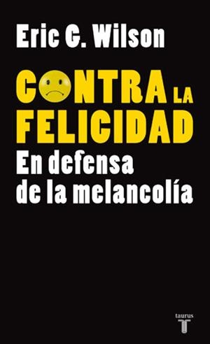 CONTRA LA FELICIDAD | 9788430606610 | WILSON, ERIC G. | Llibreria La Gralla | Librería online de Granollers