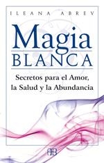MAGIA BLANCA. SECRETOS PARA EL AMOR LA SALUD Y LA ABUNDANCIA | 9788496111608 | ABREV, ILEANA | Llibreria La Gralla | Librería online de Granollers