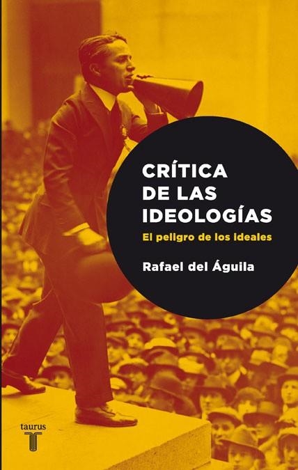 CRITICA DE LAS IDEOLOGIAS. EL PELIGRO DE LOS IDEALES | 9788430606719 | AGUILA, RAFAEL DEL | Llibreria La Gralla | Llibreria online de Granollers