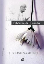 LIBERESE DEL PASADO | 9788484452263 | KRISHNAMURTI, J. | Llibreria La Gralla | Librería online de Granollers