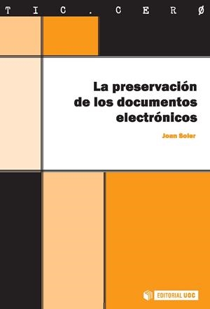 PRESERVACION DE LOS DOCUMENTOS ELECTRONICOS (TIC.CERO,18) | 9788497887281 | SOLER, JOAN | Llibreria La Gralla | Llibreria online de Granollers