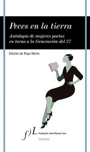 PECES EN LA TIERRA. ANTOLOGIA DE MUJERES POETAS EN TORNO A LA GENERACION DEL 27 | 9788496824607 | MERLO, PEPA (ED) | Llibreria La Gralla | Librería online de Granollers