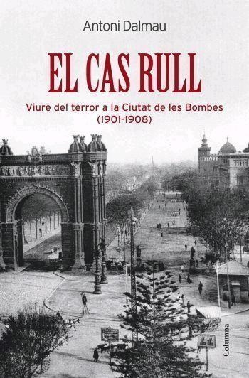 CAS RULL, EL. VIURE DEL TERROR A LA CIUTAT DE LES BOMBES | 9788466408974 | DALMAU, ANTONI | Llibreria La Gralla | Librería online de Granollers