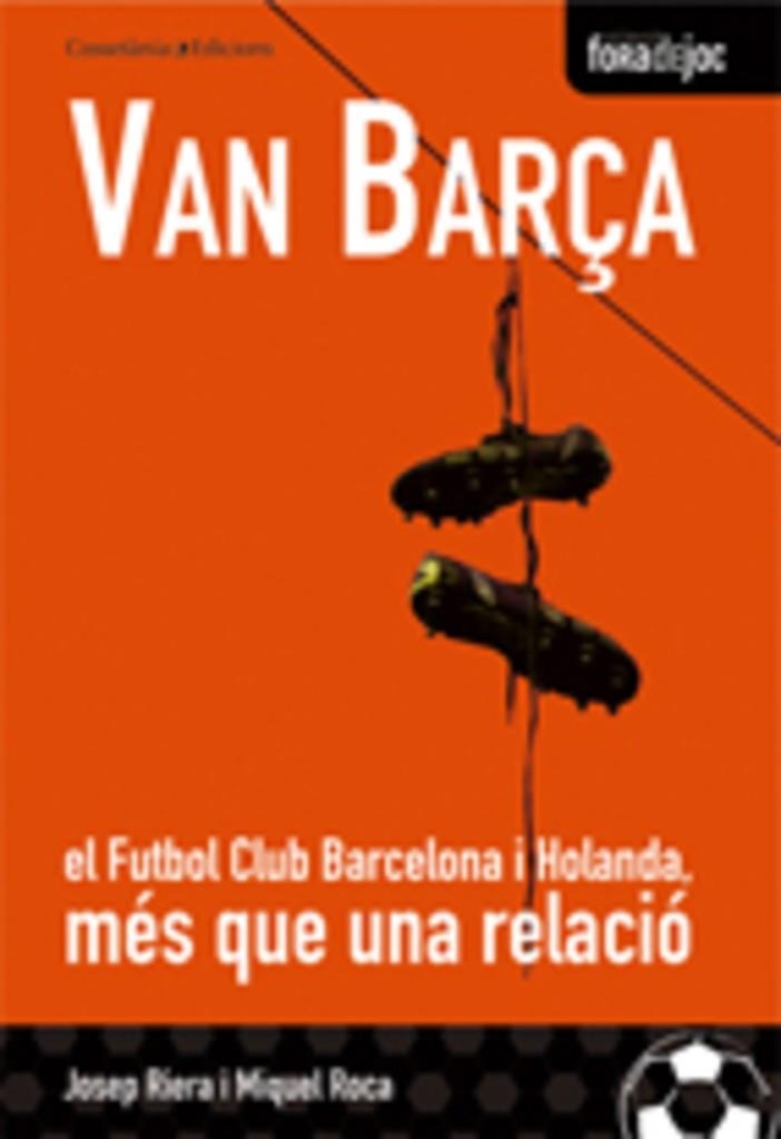 VAN BARÇA. EL FUTBOL CLUB BARCELONA I HOLANDA MES QUE UNA RE | 9788497912723 | RIERA, JOSEP; ROCA, MIQUEL | Llibreria La Gralla | Librería online de Granollers