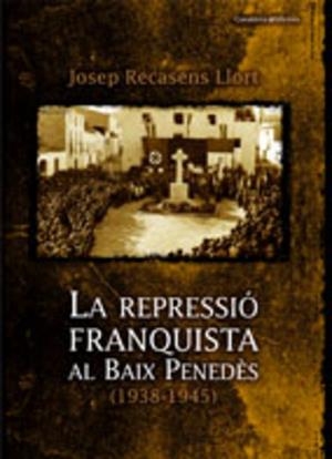 REPRESSIO FRANQUISTA AL BAIX PENEDES 1938-1945, LA | 9788497913171 | RECASSENS LLORT, JOSEP | Llibreria La Gralla | Llibreria online de Granollers