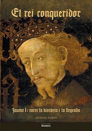 REI CONQUERIDOR, EL. JAUME I ENTRE LA HISTORIA I LA LLEGENDA | 9788498242492 | FURIO, ANTONI | Llibreria La Gralla | Llibreria online de Granollers