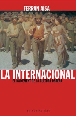 INTERNACIONAL, LA. EL NAIXEMENT DE LA CULTURA OBRERA | 9788485031733 | AISA, FERRAN | Llibreria La Gralla | Librería online de Granollers