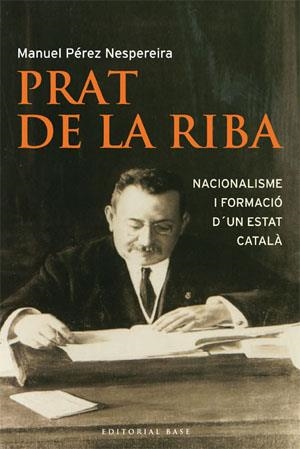 PRAT DE LA RIBA. NACIONALISME I FORMACIO D'UN ESTAT CATALA | 9788485031986 | PEREZ NESPEREIRA, MANUEL | Llibreria La Gralla | Librería online de Granollers