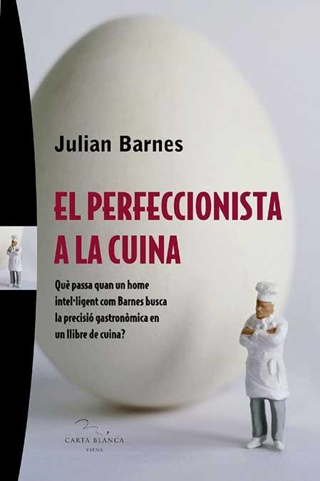 PERFECCIONISTA A LA CUINA, EL (CARTA BLANCA, 7) | 9788483304280 | BARNES, JULIAN | Llibreria La Gralla | Librería online de Granollers