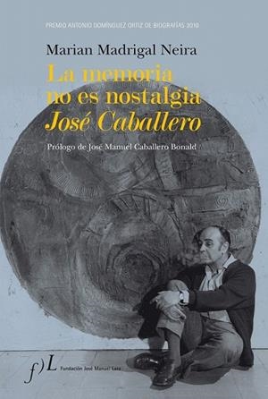 MEMORIA NO ES NOSTALGIA, LA. JOSÉ CABALLERO | 9788496824652 | MADRIGAL NEIRA, MARIAN | Llibreria La Gralla | Llibreria online de Granollers