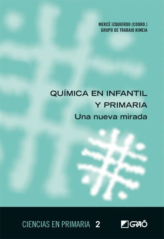 QUIMICA EN INFANTIL Y PRIMARIA. UNA NUEVA MIRADA | 9788499804422 | IZQUIERDO, MERCE | Llibreria La Gralla | Librería online de Granollers