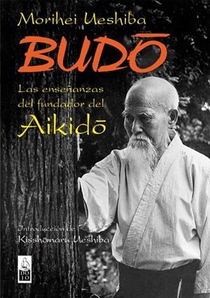 BUDO. ENSEÑANZAS DEL FUNDADOR DEL AIKIDO | 9788493540012 | UESHIBA, MORIHEI | Llibreria La Gralla | Librería online de Granollers