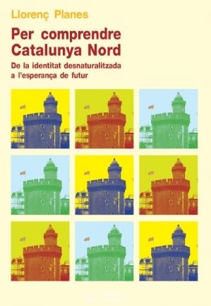 PER COMPENDRE CATALUNYA NORD. DE LA IDENTITAT DESNATURALITZADA A L'ESPERANÇA DE FUTUR | 9788499751825 | PLANES, LLORENÇ | Llibreria La Gralla | Librería online de Granollers