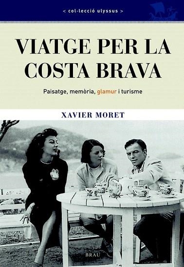 VIATGE PER LA COSTA BRAVA.PAISATGE, MEMÒRIA, GLAMUR I TURISME | 9788496905634 | MORET, XAVIER | Llibreria La Gralla | Librería online de Granollers