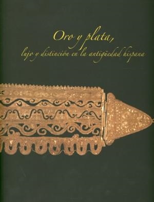 ORO Y PLATA LUJO Y DISTINCION EN LA ANTIGUEDAD HISPANA | 9788481814064 | GALAN DOMINGO, E./ BARRIL VICENTE, M. | Llibreria La Gralla | Librería online de Granollers