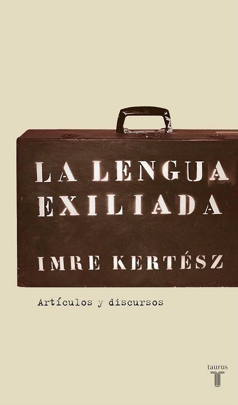 LENGUA EXILIADA, LA. ARTICULOS Y DISCURSOS | 9788430606085 | KERTESZ, IMRE | Llibreria La Gralla | Librería online de Granollers