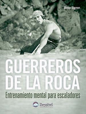 GUERREROS DE LA ROCA : ENTRENAMIENTO MENTAL PARA ESCALADORES | 9788496192812 | ILGNER, ARNO | Llibreria La Gralla | Librería online de Granollers