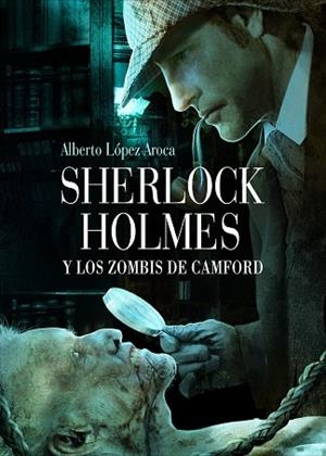 SHERLOCK HOLMES Y LOS ZOMBIS DE CAMFORD | 9788493814342 | LOPEZ AROCA, ALBERTO | Llibreria La Gralla | Librería online de Granollers