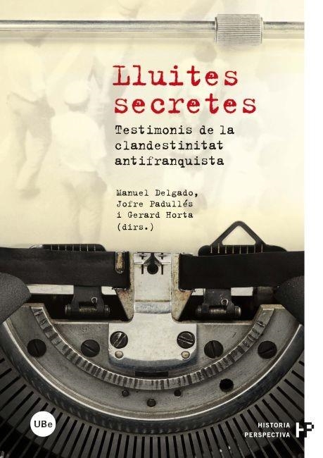 LLUITES SECRETES.TESTIMONIS DE LA CLANDESTINITAT ANTIFRANQUISTA | 9788447535590 | DELGADO, MANUEL I D'ALTRES | Llibreria La Gralla | Librería online de Granollers