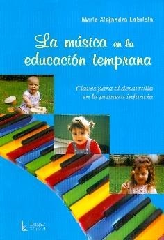 MUSICA EN LA EDUCACION TEMPRANA, LA. CLAVES PARA EL DESARROLLO EN LA PRIMERA INFANCIA | 9789508923196 | LABRIOLA, MARIA ALEJANDRA | Llibreria La Gralla | Librería online de Granollers