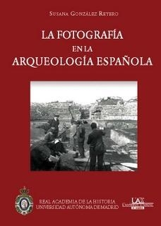 FOTOGRAFIA EN LA ARQUEOLOGIA ESPAÑOLA 1860 1960, LA | 9788495983787 | GONZALEZ REYERO, SUSANA | Llibreria La Gralla | Llibreria online de Granollers