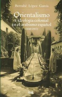 ORIENTALISMO E IDEOLOGÍA COLONIAL EN EL ARABISMO ESPAÑOL (1840-1917) | 9788433853387 | LÓPEZ GARCÍA, BERNABE | Llibreria La Gralla | Llibreria online de Granollers