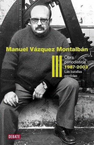 OBRA PERIODÍSTICA III. 1987-2003. LAS BATALLAS PERDIDAS | 9788499920627 | VAZQUEZ MONTALBAN, MANUEL | Llibreria La Gralla | Librería online de Granollers