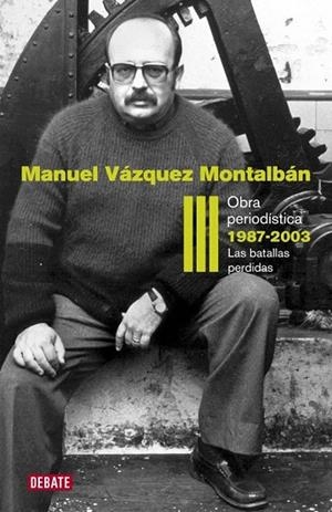 OBRA PERIODÍSTICA III. 1987-2003. LAS BATALLAS PERDIDAS | 9788499920627 | VAZQUEZ MONTALBAN, MANUEL | Llibreria La Gralla | Librería online de Granollers