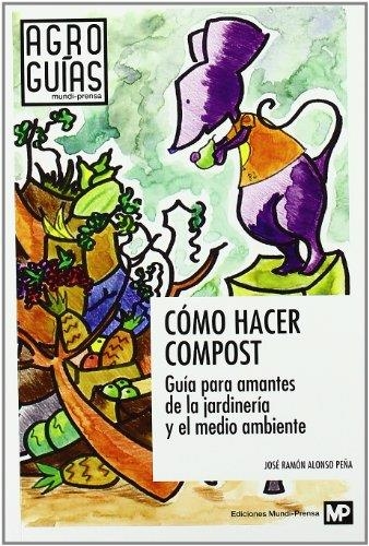 CÓMO HACER COMPOST.GUÍA PARA AMANTES DE LA JARDINERÍA Y EL MEDIO AMBIENTE | 9788484764304 | ALONSO PEÑA, JOSÉ RAMÓN | Llibreria La Gralla | Llibreria online de Granollers