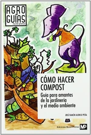 CÓMO HACER COMPOST.GUÍA PARA AMANTES DE LA JARDINERÍA Y EL MEDIO AMBIENTE | 9788484764304 | ALONSO PEÑA, JOSÉ RAMÓN | Llibreria La Gralla | Librería online de Granollers
