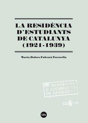 RESIDÈNCIA D'ESTUDIANTS DE CATALUNYA (1921-1939) | 9788447535194 | FULCARÀ, MARIA DOLORS | Llibreria La Gralla | Librería online de Granollers