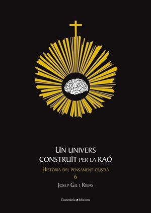 UNIVERS CONSTRUÏT PER LA RAÓ, UN (HISTÒRIA DEL PENSAMENT CRISTIÀ, 6) | 9788415456216 | GIL I RIBAS, JOSEP | Llibreria La Gralla | Llibreria online de Granollers