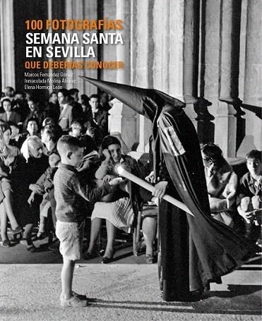 SEMANA SANTA EN SEVILLA. 100 FOTOGRAFÍAS QUE DEBERÍAS CONOCER | 9788497858397 | FERNÁNDEZ GÓMEZ, MARCOS; HORMIGO LEÓN, ELENA; MOLINA ÁLVAREZ, INMACULADA | Llibreria La Gralla | Llibreria online de Granollers