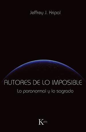 AUTORES DE LO IMPOSIBLE. LO PARANORMAL Y LO SAGRADO | 9788499881331 | KRIPAL, JEFFREY J. | Llibreria La Gralla | Librería online de Granollers