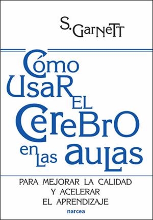 CÓMO USAR EL CEREBRO EN LAS AULAS. PARA MEJORAR LA CALIDAD Y ACELERAR EL APRENDIZAJE | 9788427716476 | GARNETT, STEVE | Llibreria La Gralla | Librería online de Granollers