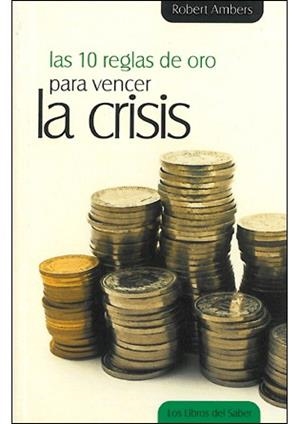 10 REGLAS DE ORO PARA VENCER LA CRISIS, LAS | 9788492716005 | AMBERS, ROBERT | Llibreria La Gralla | Llibreria online de Granollers