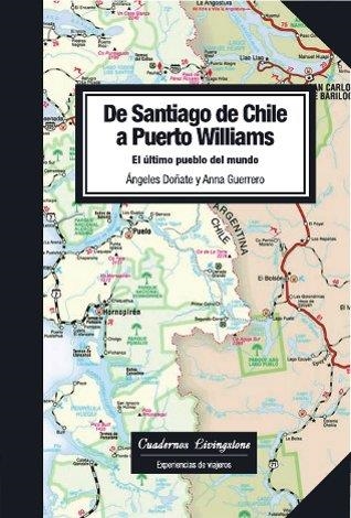 DE SANTIAGO DE CHILE A PUERTO WILLIAMS. EL ÚLTIMO PUEBLO DEL MUNDO | 9788493700744 | DOÑATE, ANGELES; GUERRERO, ANNA | Llibreria La Gralla | Llibreria online de Granollers