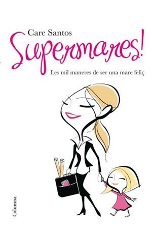 SUPERMARES. LES MIL MANERES DE SER UNA MARE FELIÇ | 9788466410434 | SANTOS, CARE | Llibreria La Gralla | Librería online de Granollers
