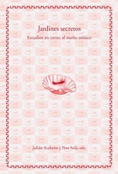 JARDINES SECRETOS.ESTUDIOS EN TORNO AL SUEÑO ERÓTICO | 9788484092896 | ACEBRÓN, JULIÁN / SOLÀ, PERE | Llibreria La Gralla | Librería online de Granollers