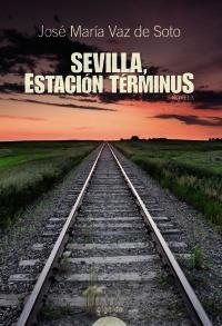 SEVILLA ESTACIÓN TERMINUS | 9788498772647 | VAZ DE SOTO, JOSÉ MARÍA | Llibreria La Gralla | Librería online de Granollers