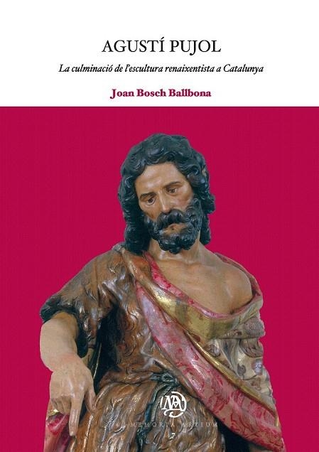 AGUSTI PUJOL. LA CULMINACIO DE L'ESCULTURA RENAIXENTISTA A CATALUNYA | 9788447533305 | BOSCH BALLBONA, JOAN | Llibreria La Gralla | Llibreria online de Granollers