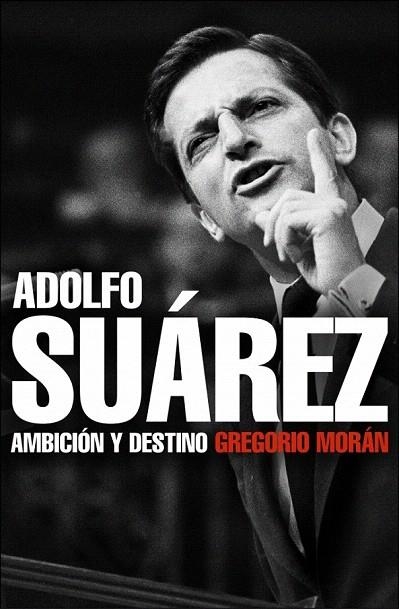 ADOLFO SUAREZ AMBICION Y DESTINO | 9788483068342 | MORAN, GREGORIO | Llibreria La Gralla | Librería online de Granollers