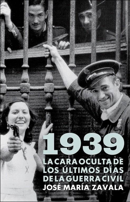1939. LA CARA OCULTA DE LOS ÚLTIMOS DÍAS DE LA GUERRA CIVIL | 9788401379963 | ZAVALA, JOSE MARIA | Llibreria La Gralla | Librería online de Granollers